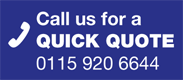 Call us for a quick quote: 0115 920 6644